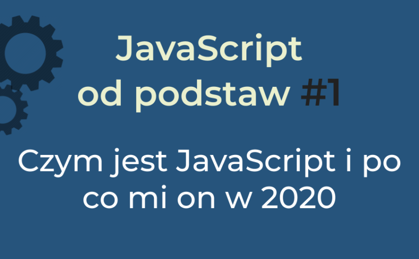 JavaScript od podstaw #1 – Czym jest JavaScript i po co mi on w 2020?