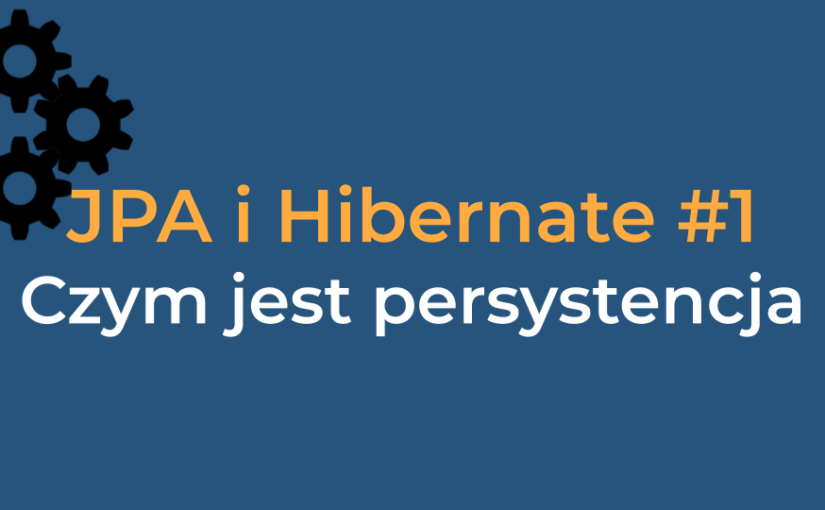 JPA i HIbernate #1 - Czym jest persystencja