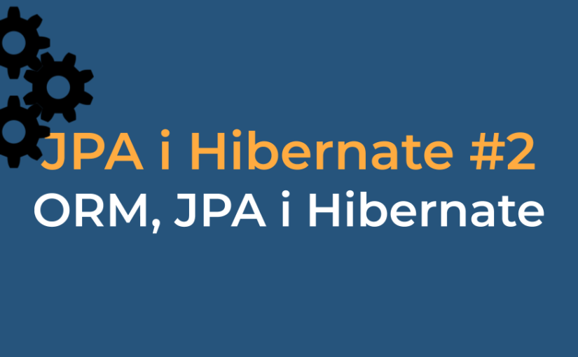 JPA #2 – ORM, JPA i Hibernate